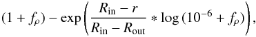 \begin{eqnarray} (1+f_{\rho})-\exp\left(\frac{R_\mathrm{in}-r}{R_\mathrm{in}-R_\mathrm{out}}*\log\,(10^{-6}+f_{\rho})\right), \end{eqnarray}