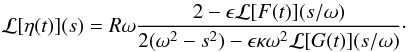 \appendix \setcounter{section}{1} \begin{eqnarray} {\cal L}[\eta(t)](s) = R\omega\frac{2 - \epsilon{\cal L}[F(t)](s/\omega)} {2(\omega^2 - s^2) - \epsilon\kappa\omega^2{\cal L}[G(t)](s/\omega)} \cdot \label{eq:A2} \end{eqnarray}
