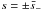 \hbox{$s = \pm\bar{s}_-$}