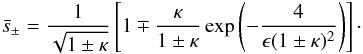 \appendix \setcounter{section}{1} \begin{eqnarray} \bar{s}_\pm = \frac1{\sqrt{1\pm\kappa}}\left[1 \mp \frac\kappa{1\pm\kappa} \exp\left(-\frac4{\epsilon(1\pm\kappa)^2}\right)\right] \cdot \label{eq:B5} \end{eqnarray}