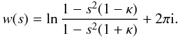 \appendix \setcounter{section}{1} \begin{eqnarray} w(s) = \ln\frac{1 - s^2(1 - \kappa)}{1 - s^2(1 + \kappa)} + 2\pi {\rm i}. \label{eq:B14} \end{eqnarray}