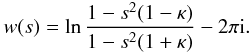 \appendix \setcounter{section}{1} \begin{eqnarray} w(s) = \ln\frac{1 - s^2(1 - \kappa)}{1 - s^2(1 + \kappa)} - 2\pi {\rm i}. \label{eq:B15} \end{eqnarray}