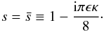 \appendix \setcounter{section}{1} \begin{eqnarray} s = \bar{s} \equiv 1 - \frac{{\rm i}\pi\epsilon\kappa}8\cdot \label{eq:B16} \end{eqnarray}