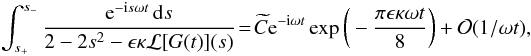 \appendix \setcounter{section}{1} \begin{eqnarray} \int_{s_+}^{s_-} \frac{{\rm e}^{-{\rm i}s\omega t}\,{\rm d}s} {2 - 2s^2 - \epsilon\kappa{\cal L}[G(t)](s)} \!=\! \widetilde{C} {\rm e}^{-{\rm i}\omega t} \exp\bigg(-\frac{\pi\epsilon\kappa\omega t}8\bigg) + {\cal O}(1/\omega t), \label{eq:B19} \end{eqnarray}