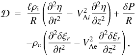 \begin{eqnarray} {\cal D} &=& \frac{\ell\rho_{\rm i}}R\left(\frac{\partial^2\eta} {\partial t^2} \right. - \left. {V_{{\rm A}i}^2}\frac{\partial^2\eta} {\partial z^2}\right) + \frac{\delta P}R \nonumber\\ &&- \rho_{\rm e}\left(\frac{\partial^2\delta\xi_r}{\partial t^2} - {V_{\rm Ae}^2}\frac{\partial^2\delta\xi_r}{\partial z^2}\right), \label{eq:2.2} \end{eqnarray}