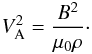 \begin{eqnarray} V_{\rm A}^2 = \frac{B^2}{\mu_0\rho}\cdot \label{eq:2.3} \end{eqnarray}