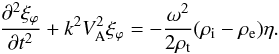 \begin{eqnarray} \frac{\partial^2\xi_\varphi}{\partial t^2} + k^2 V_{\rm A}^2\xi_\varphi = -\frac{\omega^2}{2\rho_{\rm t}}(\rho_{\rm i} - \rho_{\rm e})\eta . \label{eq:3.3} \end{eqnarray}