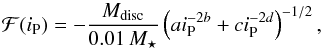 \begin{equation} \mathcal{F}(i_{\rm P})=-\frac{M_{\rm disc}}{0.01\,M_\star}\left(ai_{\rm P}^{-2b}+ci_{\rm P}^{-2d}\right)^{-1/2} , \label{eq:general} \end{equation}
