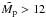 \hbox{$\tilde{M_{\rm p}}>12$}