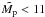 \hbox{$\tilde{M_{\rm p}}<11$}