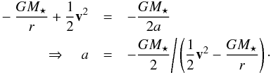 \appendix \setcounter{section}{2} \begin{eqnarray} - \frac{G M_\star}{r} + \frac{1}{2} {\vec v}^2 &=& - \frac{G M_\star}{2a} \nonumber \\ \Rightarrow \quad a &=& -\frac{G M_\star}{2} \Bigg/ \left( \frac{1}{2} {\vec v}^2 - \frac{G M_\star}{r} \right) \cdot \end{eqnarray}