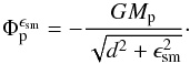 \begin{equation} \label{eq:epsilon} \Phi_{\rm p}^{\epsilon_{\rm sm}} = - \frac{G M_{\rm p}}{\sqrt{d^2 + \epsilon_{\rm sm}^2}} \cdot \end{equation}
