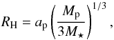 \begin{equation} R_{\rm H} = a_{\rm p} \left(\frac{M_{\rm p}}{3 M_\star}\right)^{1/3} , \end{equation}