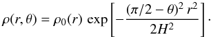 \begin{equation} \rho(r,\theta)= \rho_0 (r) \, \exp \left[ - \frac{(\pi/2 - \theta)^2 \, r^2}{2 H^2} \right] \cdot \end{equation}