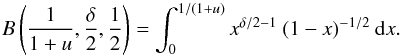\begin{equation} B\left(\frac{1}{1+u},\frac{\delta}{2},\frac{1}{2}\right) = \int^{1/(1+u)}_{0}{x^{\delta/2-1}\:(1-x)^{-1/2}\:{\rm d}x}. \end{equation}