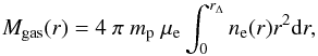 \begin{equation} \label{Mgas} M_{\rm gas}(r) = 4~\pi~m_{\rm p}~\mu_{\rm e} \int_{0}^{r_{\Delta}} n_{\rm e}(r) r^{2} {\rm d}r, \end{equation}