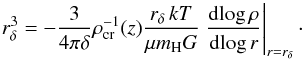 \begin{equation} r_\delta^3 = - \frac{3}{4 \pi \delta} \rho_{\rm cr}^{-1}(z) \frac{r_\delta \, kT}{\mu m_{\rm H} G} \left.\frac{{\rm d}\! \log \rho}{{\rm d}\! \log r}\right|_{r=r_\delta} \cdot \end{equation}