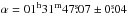 \hbox{$\alpha=01^{\rm h}31^{\rm m}47\fs07\pm0\fs04$}
