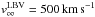 \hbox{$v_{\infty}^{\rm LBV}=500\,\mathrm{km} \, \mathrm{s}^{-1}$}
