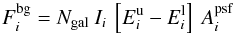 \begin{equation} F_{i}^{\rm bg} = N_{\rm gal} \: I_{i} \: \left[ E_{i}^{\rm u} - E_{i}^{\rm l} \right] \: A^{\rm psf}_{i} \end{equation}