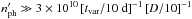 \hbox{$n'_{\rm ph}\gg 3\times 10^{10}\left[t_{\rm var}/10\mbox{ d}\right]^{-1}\left[D/10\right]^{-1}$}