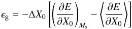 \begin{equation} \epsilon_{\rm g}=-\Delta X_0 \left[\left(\frac{\partial E}{\partial X_0}\right)_{M_{\rm s}}- \left\langle\frac{\partial E}{\partial X_0}\right\rangle\right] \end{equation}