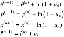 \appendix \setcounter{section}{1} \begin{eqnarray} &&\theta^{(n+1)} = \theta^{(n)} + \ln{\left( 1 + u_\theta \right)} \nonumber \\ &&p^{(n+1)} = p^{(n)} + \ln{\left( 1 + u_p \right)} \nonumber \\ &&x^{(n+1)} = x^{(n)} + \ln{\left( 1 + u_x \right)} \nonumber \\ &&l^{(n+1)} = l^{(n)} + u_l \end{eqnarray}
