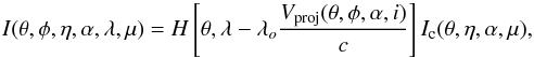 \begin{equation} I(\theta,\phi,\eta,\alpha,\lambda,\mu) = H\left[\theta,\lambda-\lambda_o\frac{V_{\rm proj}(\theta,\phi,\alpha,i)}{c}\right]I_{\rm c}(\theta,\eta,\alpha,\mu), \label{line-limb-dark1} \end{equation}
