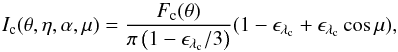 \begin{equation} I_{\rm c}(\theta,\eta,\alpha,\mu) = \frac{F_{\rm c}(\theta)}{\pi\left(1-\epsilon_{\lambda_{\rm c}}/3\right)}(1-\epsilon_{\lambda_{\rm c}}+\epsilon_{\lambda_{\rm c}}\cos\mu), \label{line-limb-dark2} \end{equation}