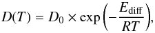 \begin{equation} \label{AL} D(T)=D_0\times\exp{\left(-\frac{E_{\rm diff}}{RT}\right)}, \end{equation}