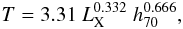 \begin{equation} T = 3.31~ L_{\rm X}^{0.332}~ h_{70}^{0.666} , \end{equation}