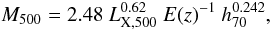 \begin{equation} M_{500} = 2.48~ L_{\rm X,500}^{0.62}~ E(z)^{-1}~ h_{70}^{0.242} , \end{equation}