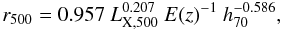 \begin{equation} r_{500} = 0.957~ L_{\rm X,500}^{0.207}~ E(z)^{-1}~ h_{70}^{-0.586}, \end{equation}