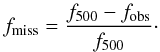 \begin{equation} f_{\rm miss} = {f_{500} - f_{\rm obs} \over f_{500}}\cdot \end{equation}