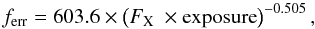 \begin{equation} f_{\rm err} = 603.6 \times \left( F_{\rm X}~ \times {\rm exposure} \right)^{-0.505} , \end{equation}