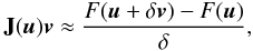 \begin{equation} {\bf J}(\vec u) \vec v \approx \frac{F(\vec u + \delta \vec v) - F(\vec u)}{\delta}, \end{equation}