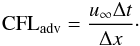 \begin{equation} \mathrm{CFL}_\mathrm{adv} = \frac{u_\infty \Delta t}{\Delta x}\cdot \end{equation}