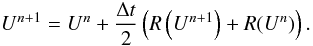 \begin{equation} U^{n+1} = U^n + \frac{\Delta t}{2}\left ( R\left(U^{n+1}\right) + R(U^n) \right ). \end{equation}