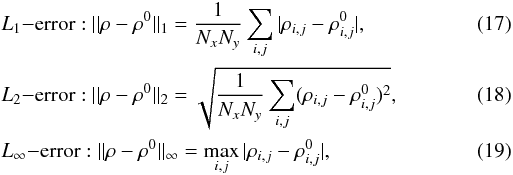 \begin{eqnarray} && L_1\mathrm{-error:\ } || \rho - \rho^0 ||_1 = \frac{1}{N_x N_y} \sum_{i,j} | \rho_{i,j} - \rho^0_{i,j} |, \\ && L_2\mathrm{-error:\ } || \rho - \rho^0 ||_2 = \sqrt{ \frac{1}{N_x N_y} \sum_{i,j} ( \rho_{i,j} -\rho^0_{i,j} )^2 }, \\ && L_\infty \mathrm{-error:\ } || \rho - \rho^0 ||_\infty = \max_{i,j} | \rho_{i,j} - \rho^0_{i,j} |, \end{eqnarray}