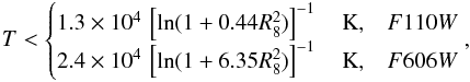 \begin{eqnarray} \label{eq:TRconstraint} T< \begin{cases} 1.3\times 10^4\,\left[\ln(1 + 0.44 R^2_8)\right]^{-1}\quad {\rm K}, & {F110W}\\ 2.4\times 10^4\,\left[\ln(1 + 6.35 R^2_8)\right]^{-1}\quad {\rm K}, & {F606W} \end{cases}, \end{eqnarray}