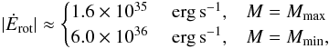 \begin{eqnarray} \label{eq:Edotmax1E2259} |\dot{E}_{\rm rot}| \approx \begin{cases} 1.6\times 10^{35}\quad {\rm~erg\,s}^{-1}, & M=M_{\rm max}\\ 6.0\times 10^{36}\quad {\rm~erg\,s}^{-1}, & M=M_{\rm min}, \end{cases} \end{eqnarray}