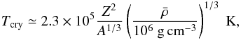 \begin{eqnarray} \label{eq:Tcry} T_{\rm cry} \simeq 2.3 \times 10^5 \frac{Z^2}{A^{1/3}} \left( \frac{\bar{\rho}}{10^6~{\rm g\,cm}^{-3}} \right)^{1/3}~{\rm K}, \end{eqnarray}