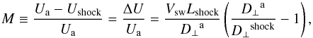 \begin{equation} M \equiv \frac{U_{\rm a} - U_{\rm shock}}{U_{\rm a}} = \frac{\Delta U}{U_{\rm a}} = \frac{V_{\rm sw} L_{\rm shock}}{{D_{\perp}}^{\rm a}} \left( \frac{{D_{\perp}}^{\rm a}}{{D_{\perp}}^{\rm shock}} -1 \right) , \label{E14} \end{equation}