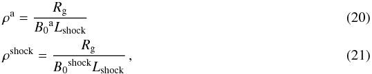 \begin{eqnarray} \label{E15} &&{\rho}^{\rm a} = \frac{R_{\rm g}}{{B_0}^{\rm a} L_{\rm shock}} \\ &&{\rho}^{\rm shock} = \frac{R_{\rm g}}{{B_0}^{\rm shock} L_{\rm shock}} \, , \end{eqnarray}