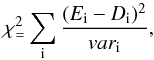 \begin{equation} \chi^2_ = \sum _{\rm i} \frac {(E_{\rm i} - D_{\rm i})^2} {var_{\rm i}} , \label{ch2} \end{equation}