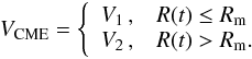 \begin{equation} V_{\rm CME} = \Bigg\{ \begin{array}{ll} V_{1}\, , & R(t) \leq R_{\rm m} \\ V_{2}\, , & R(t) > R_{\rm m} . \end{array} \end{equation}