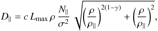 \begin{equation} D_{\parallel} = c\,L_{\rm max}\,\rho\,\frac{N_{\parallel}}{\sigma^{2}}\,\sqrt{\biggl (\frac{\rho}{\rho_{\parallel}} \biggr )^{2(1 - \gamma)} + \biggl (\frac{\rho}{\rho_{\parallel}} \biggr )^{2}} , \label{eq17} \end{equation}