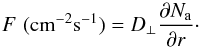 \begin{equation} {F \,\, {\rm ( cm^{-2} s^{-1})}} = D_{\perp} \frac {\partial N_{\rm a}} {\partial r} \cdot \label{E1} \end{equation}