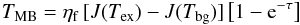 \begin{equation} T_{\rm MB} = \eta_{\rm f}\, [J(T_{\rm ex}) - J(T_{\rm bg})] \left[1-{\rm e}^{-\tau}\right] \end{equation}