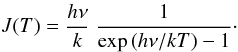 $$ J(T)= \frac{h\nu}{k} ~ \frac{1}{\exp{(h\nu/k T)}-1}\cdot $$